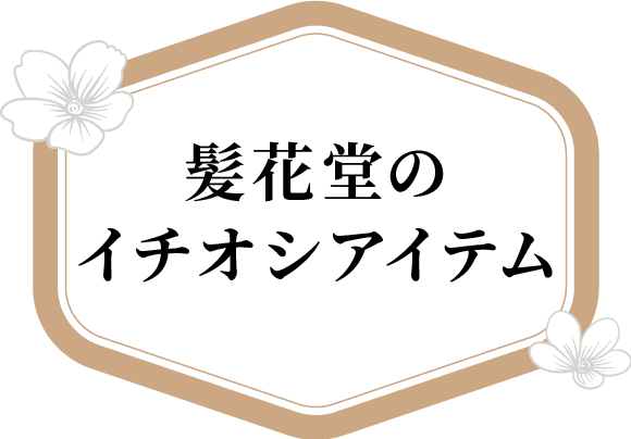 髪花堂のイチオシアイテム